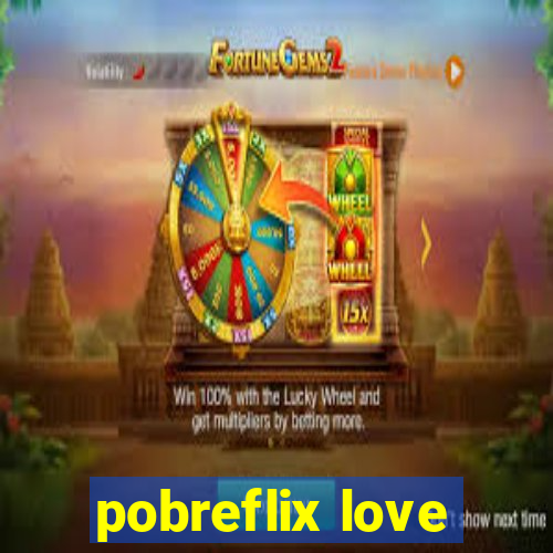 pobreflix love